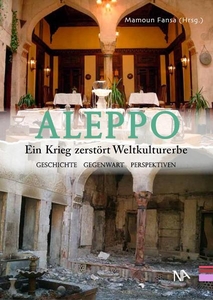 Aleppo. Ein Krieg zerstört Weltkulturerbe