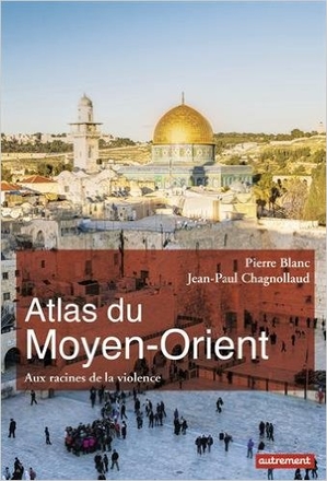 Atlas du Moyen-Orient. Aux racines de la violence