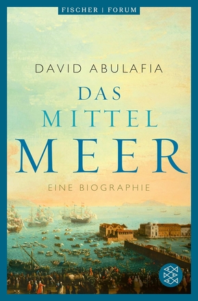 Das Mittelmeer. Eine Biographie