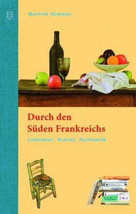 Durch den Süden Frankreichs. Literatur, Kunst, Kulinarik