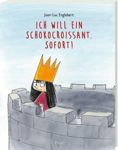 Ich will ein Schokocroissant. Sofort! (ab 4 Jahren)