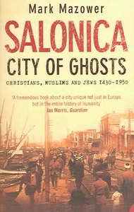 Salonica. City of Ghosts. Christians, Muslims and Jews, 1430-1950